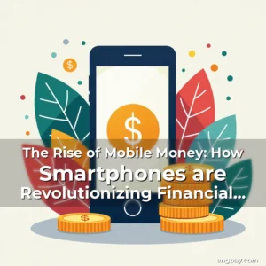 Read more about the article The Rise of Mobile Money: How Smartphones are Revolutionizing Financial Inclusion